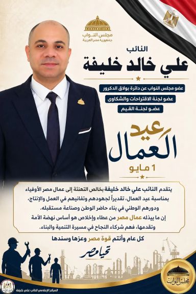 النائب علي خالد خليفة يهنئ عمال مصر بعيد العمال: أنتم أساس التنمية وبناء الجمهورية الجديدة